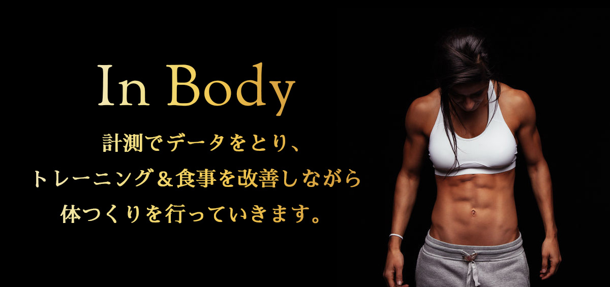 In Body　計測でデータをとり、トレーニング＆食事を改善しながら体つくりを行っていきます。